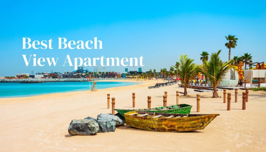 Your Guide to the Best Beach-View Apartments in Dubai for Short-Term Stays
